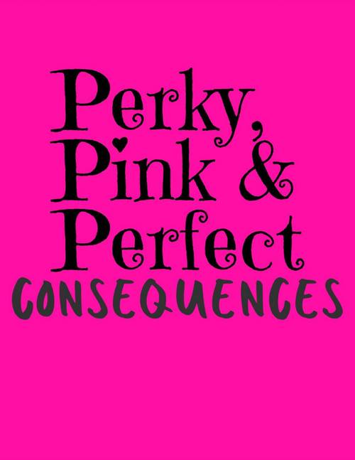 Perky, Pink & Perfect: Consequences